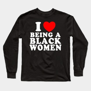 I Love Being A Black Women Long Sleeve T-Shirt